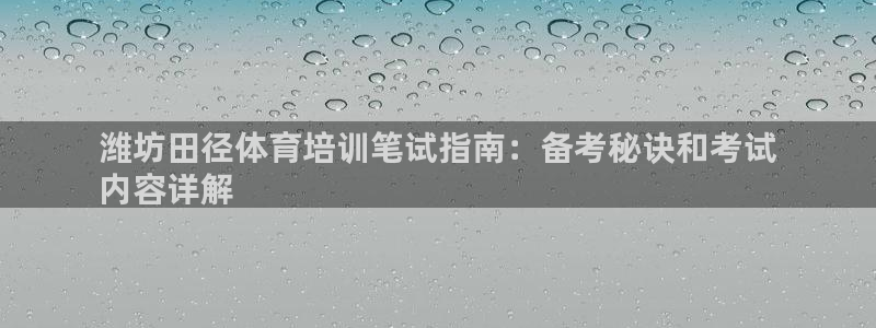 凯时赢来就送38：潍坊田径体育培训笔试指南：备考秘诀